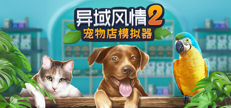 《异域风情2：宠物店模拟器/Exotica 2: Pet Shop Simulator》PC中文版下载-含v1.1.6.1_0